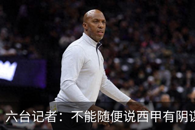 六台记者：不能随便说西甲有阴谋，皇马的对抗态度令裁判恼火